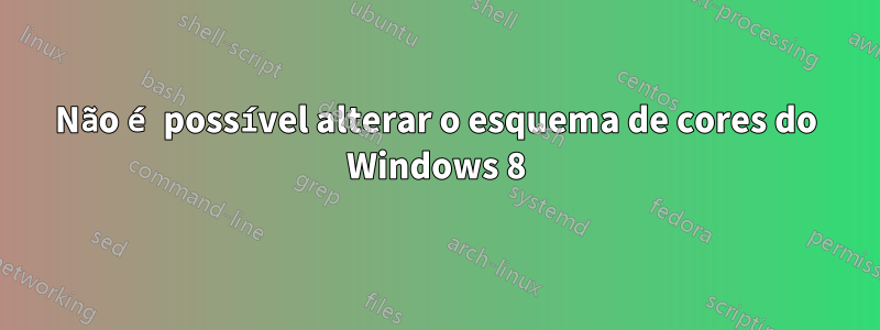 Não é possível alterar o esquema de cores do Windows 8