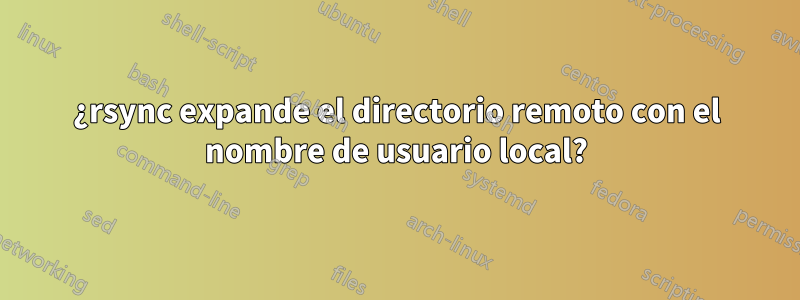 ¿rsync expande el directorio remoto con el nombre de usuario local?