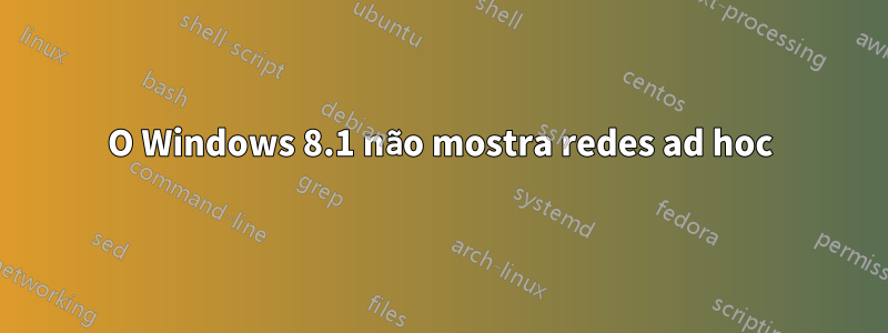 O Windows 8.1 não mostra redes ad hoc