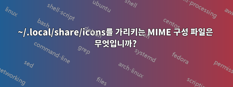 ~/.local/share/icons를 가리키는 MIME 구성 파일은 무엇입니까?