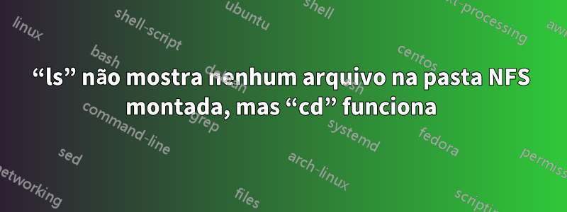 “ls” não mostra nenhum arquivo na pasta NFS montada, mas “cd” funciona