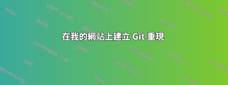 在我的網站上建立 Git 重現