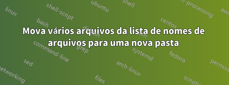 Mova vários arquivos da lista de nomes de arquivos para uma nova pasta