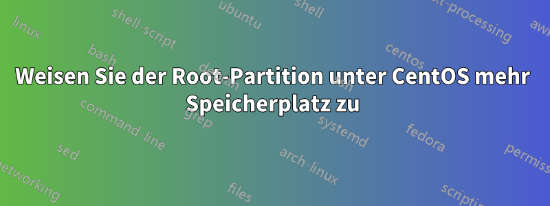 Weisen Sie der Root-Partition unter CentOS mehr Speicherplatz zu