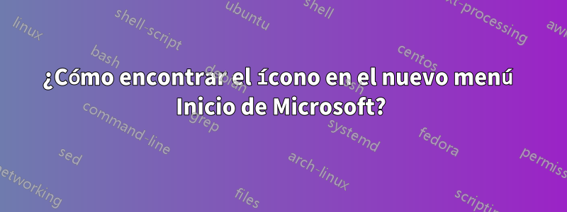 ¿Cómo encontrar el ícono en el nuevo menú Inicio de Microsoft?