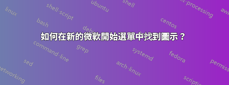 如何在新的微軟開始選單中找到圖示？