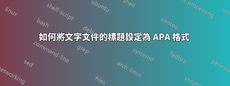 如何將文字文件的標題設定為 APA 格式