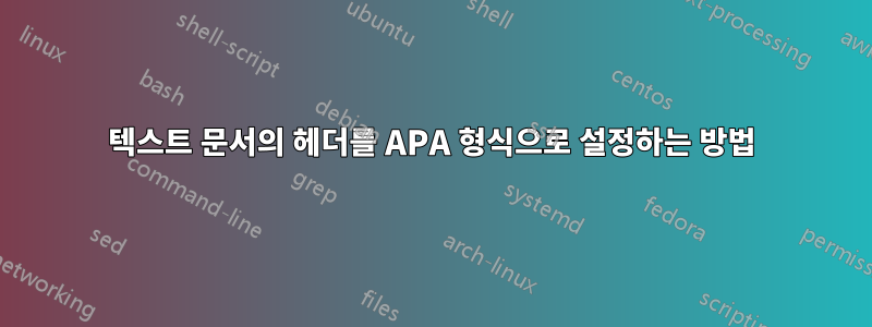 텍스트 문서의 헤더를 APA 형식으로 설정하는 방법