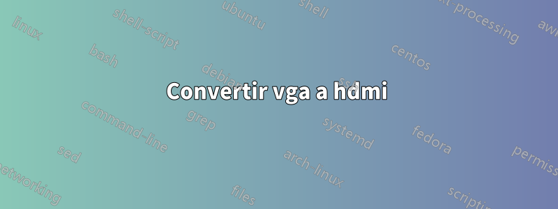 Convertir vga a hdmi