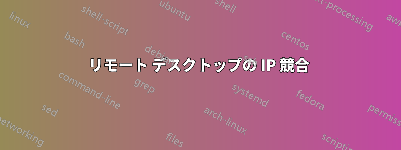 リモート デスクトップの IP 競合