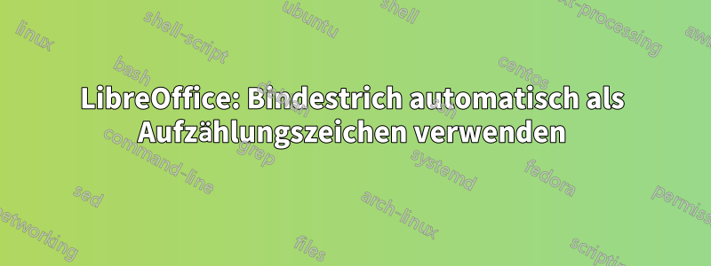 LibreOffice: Bindestrich automatisch als Aufzählungszeichen verwenden