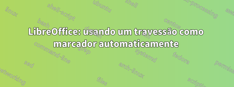 LibreOffice: usando um travessão como marcador automaticamente