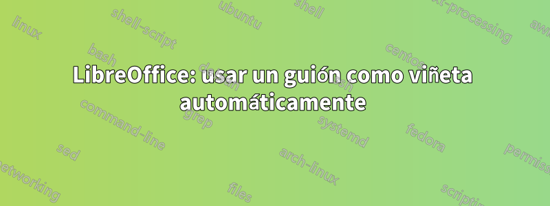 LibreOffice: usar un guión como viñeta automáticamente