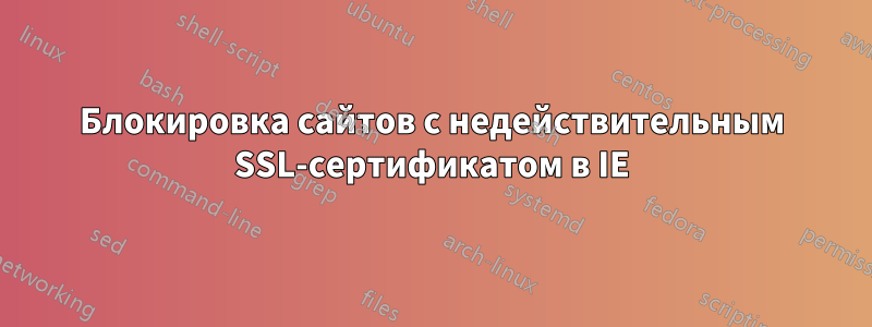 Блокировка сайтов с недействительным SSL-сертификатом в IE