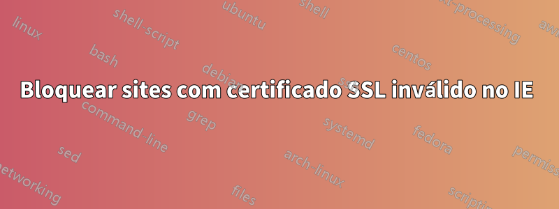 Bloquear sites com certificado SSL inválido no IE