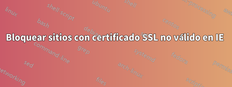 Bloquear sitios con certificado SSL no válido en IE