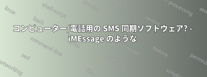 コンピューター/電話用の SMS 同期ソフトウェア? - iMEssage のような