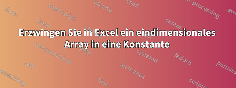 Erzwingen Sie in Excel ein eindimensionales Array in eine Konstante