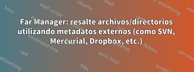 Far Manager: resalte archivos/directorios utilizando metadatos externos (como SVN, Mercurial, Dropbox, etc.)