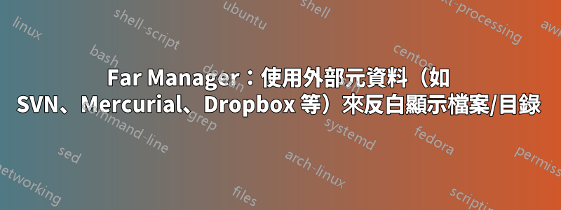 Far Manager：使用外部元資料（如 SVN、Mercurial、Dropbox 等）來反白顯示檔案/目錄