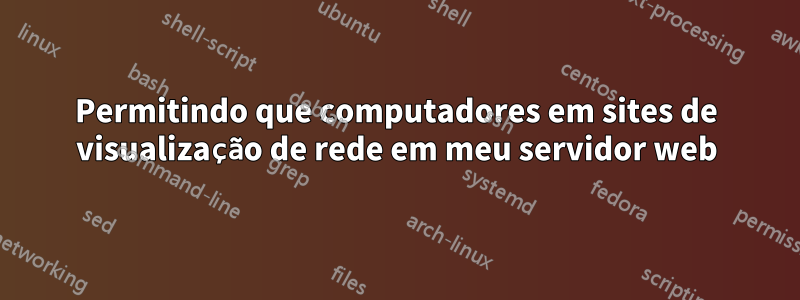 Permitindo que computadores em sites de visualização de rede em meu servidor web