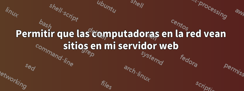 Permitir que las computadoras en la red vean sitios en mi servidor web