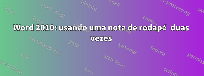 Word 2010: usando uma nota de rodapé duas vezes