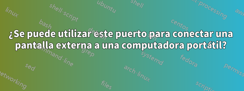 ¿Se puede utilizar este puerto para conectar una pantalla externa a una computadora portátil?