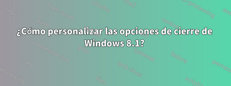 ¿Cómo personalizar las opciones de cierre de Windows 8.1?