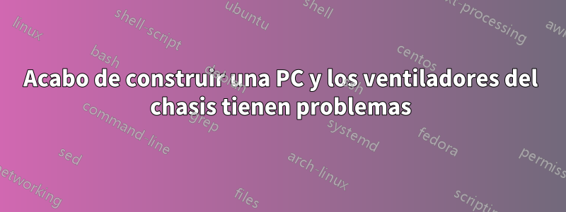 Acabo de construir una PC y los ventiladores del chasis tienen problemas