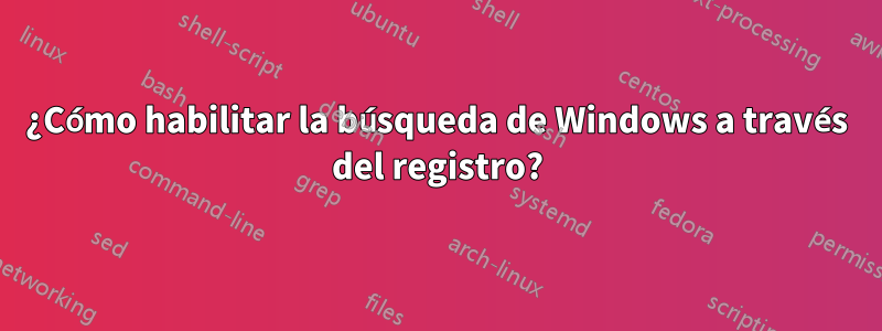 ¿Cómo habilitar la búsqueda de Windows a través del registro?