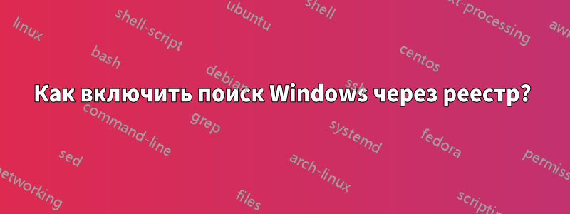 Как включить поиск Windows через реестр?