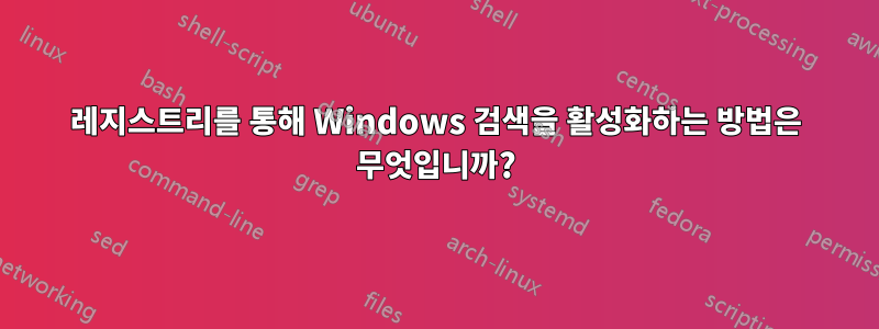 레지스트리를 통해 Windows 검색을 활성화하는 방법은 무엇입니까?