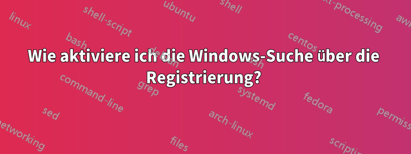 Wie aktiviere ich die Windows-Suche über die Registrierung?