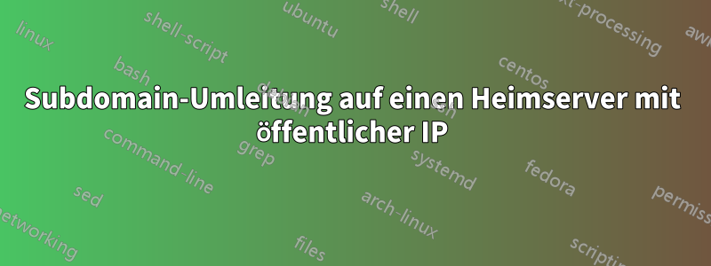 Subdomain-Umleitung auf einen Heimserver mit öffentlicher IP