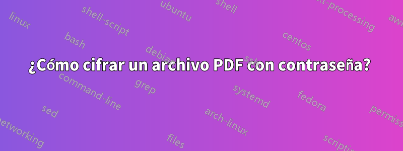 ¿Cómo cifrar un archivo PDF con contraseña?