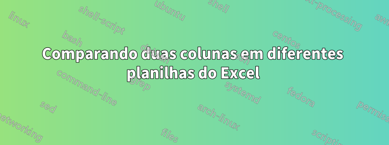 Comparando duas colunas em diferentes planilhas do Excel