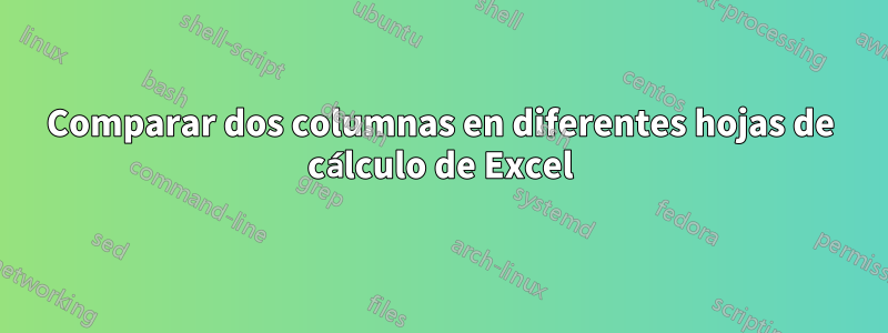 Comparar dos columnas en diferentes hojas de cálculo de Excel