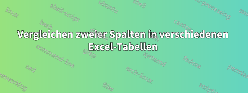 Vergleichen zweier Spalten in verschiedenen Excel-Tabellen