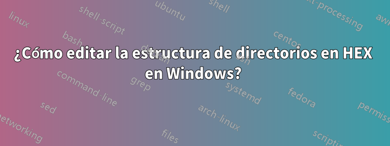 ¿Cómo editar la estructura de directorios en HEX en Windows?