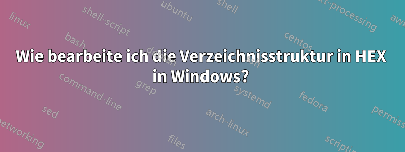 Wie bearbeite ich die Verzeichnisstruktur in HEX in Windows?