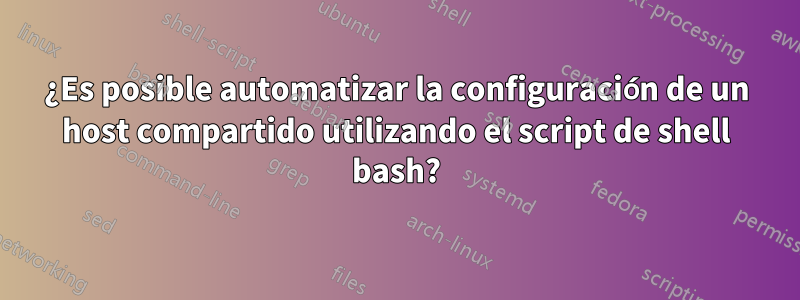 ¿Es posible automatizar la configuración de un host compartido utilizando el script de shell bash?