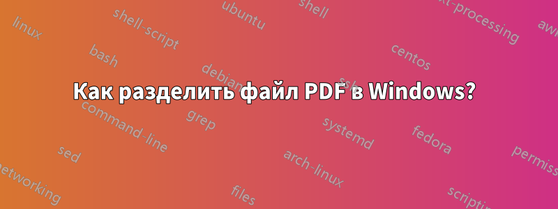 Как разделить файл PDF в Windows? 