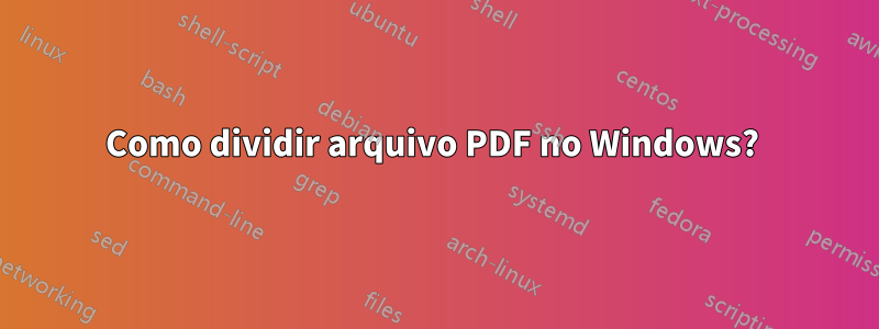 Como dividir arquivo PDF no Windows? 