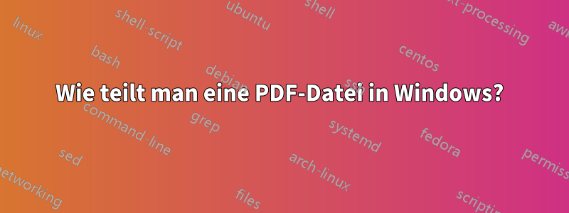 Wie teilt man eine PDF-Datei in Windows? 