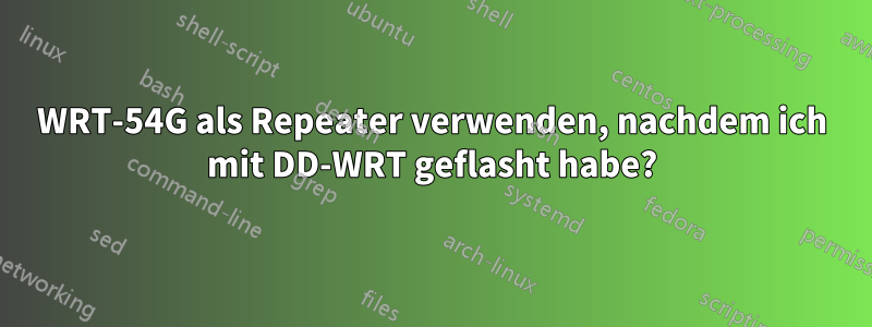 WRT-54G als Repeater verwenden, nachdem ich mit DD-WRT geflasht habe?