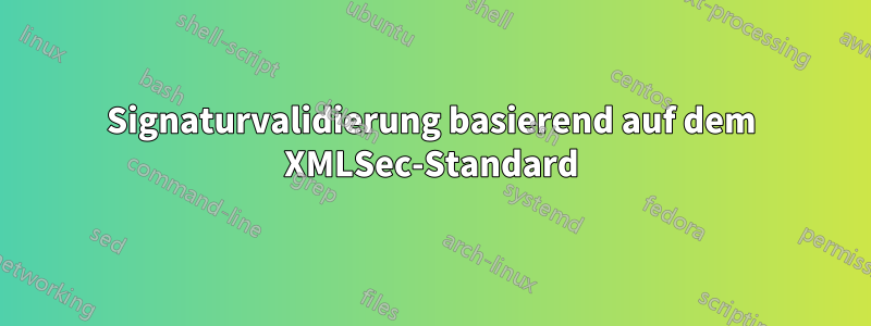 Signaturvalidierung basierend auf dem XMLSec-Standard