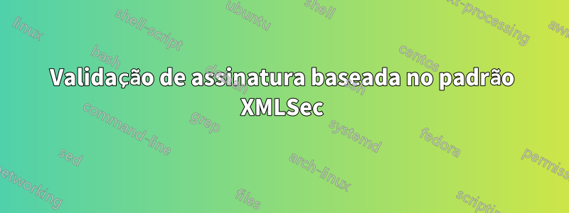 Validação de assinatura baseada no padrão XMLSec