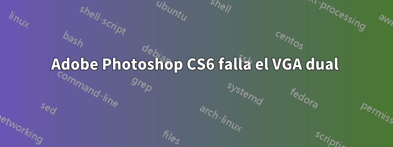 Adobe Photoshop CS6 falla el VGA dual