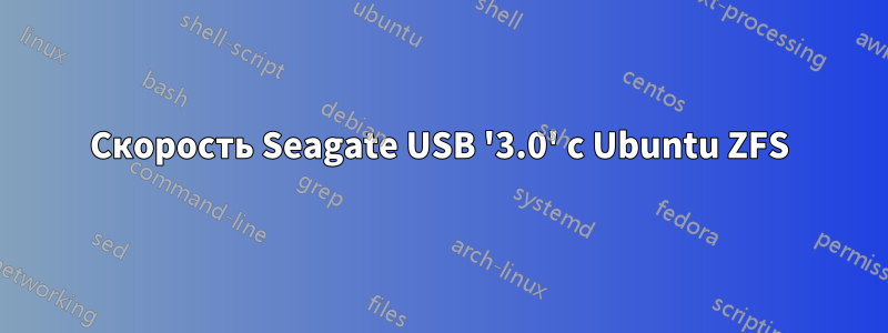 Скорость Seagate USB '3.0' с Ubuntu ZFS